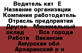 Водитель кат. Е › Название организации ­ Компания-работодатель › Отрасль предприятия ­ Другое › Минимальный оклад ­ 1 - Все города Работа » Вакансии   . Амурская обл.,Архаринский р-н